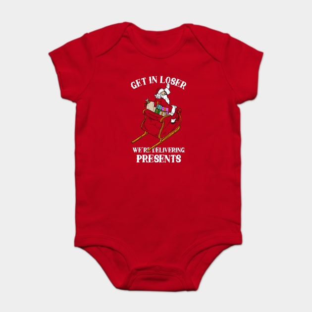 Get In Loser We're Delivering Presents Baby Bodysuit by dumbshirts